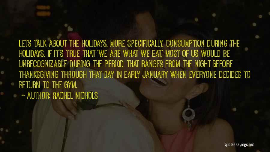 Rachel Nichols Quotes: Lets Talk About The Holidays, More Specifically, Consumption During The Holidays. If It's True That 'we Are What We Eat,'