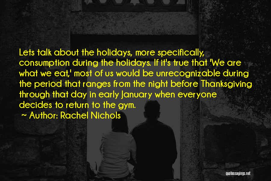 Rachel Nichols Quotes: Lets Talk About The Holidays, More Specifically, Consumption During The Holidays. If It's True That 'we Are What We Eat,'