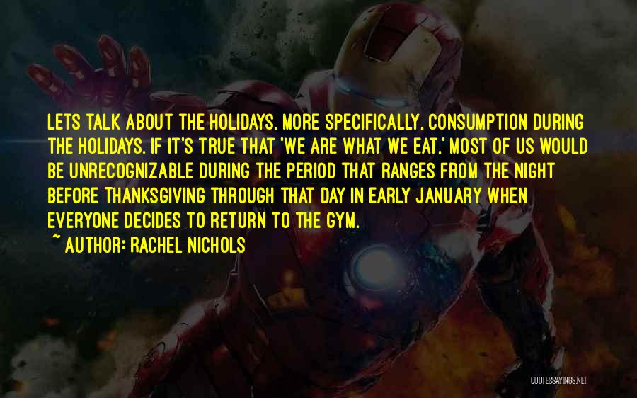 Rachel Nichols Quotes: Lets Talk About The Holidays, More Specifically, Consumption During The Holidays. If It's True That 'we Are What We Eat,'