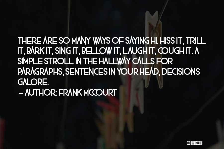 Frank McCourt Quotes: There Are So Many Ways Of Saying Hi. Hiss It, Trill It, Bark It, Sing It, Bellow It, Laugh It,