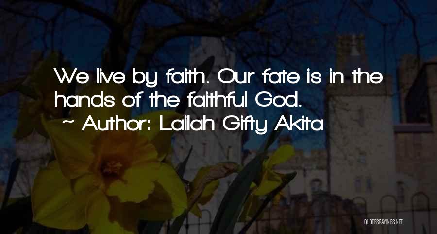 Lailah Gifty Akita Quotes: We Live By Faith. Our Fate Is In The Hands Of The Faithful God.