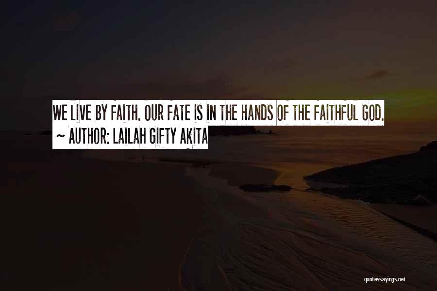 Lailah Gifty Akita Quotes: We Live By Faith. Our Fate Is In The Hands Of The Faithful God.