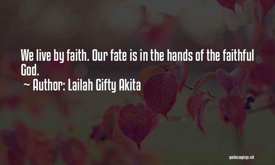 Lailah Gifty Akita Quotes: We Live By Faith. Our Fate Is In The Hands Of The Faithful God.