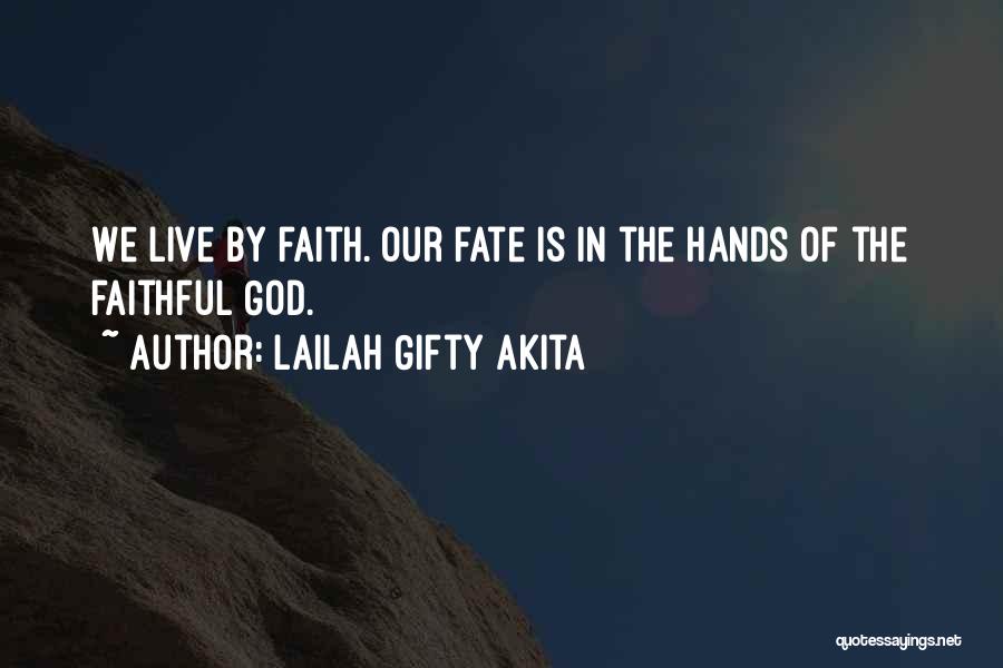 Lailah Gifty Akita Quotes: We Live By Faith. Our Fate Is In The Hands Of The Faithful God.