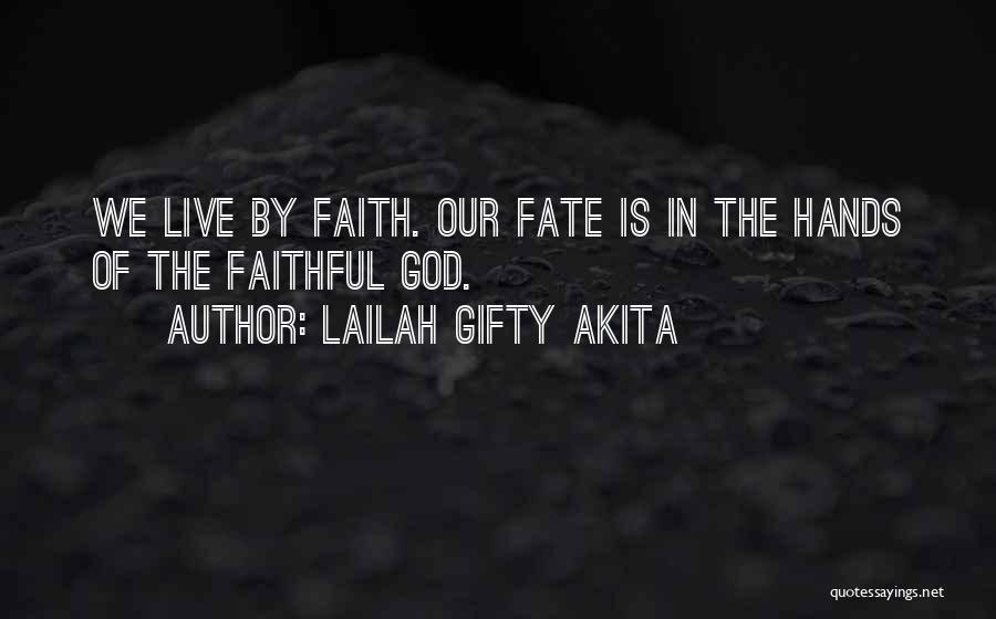 Lailah Gifty Akita Quotes: We Live By Faith. Our Fate Is In The Hands Of The Faithful God.
