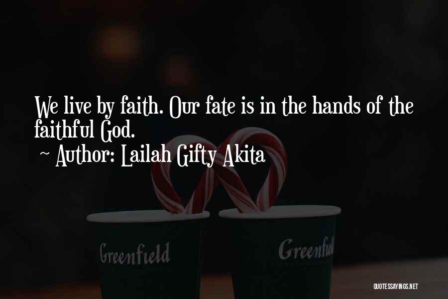 Lailah Gifty Akita Quotes: We Live By Faith. Our Fate Is In The Hands Of The Faithful God.