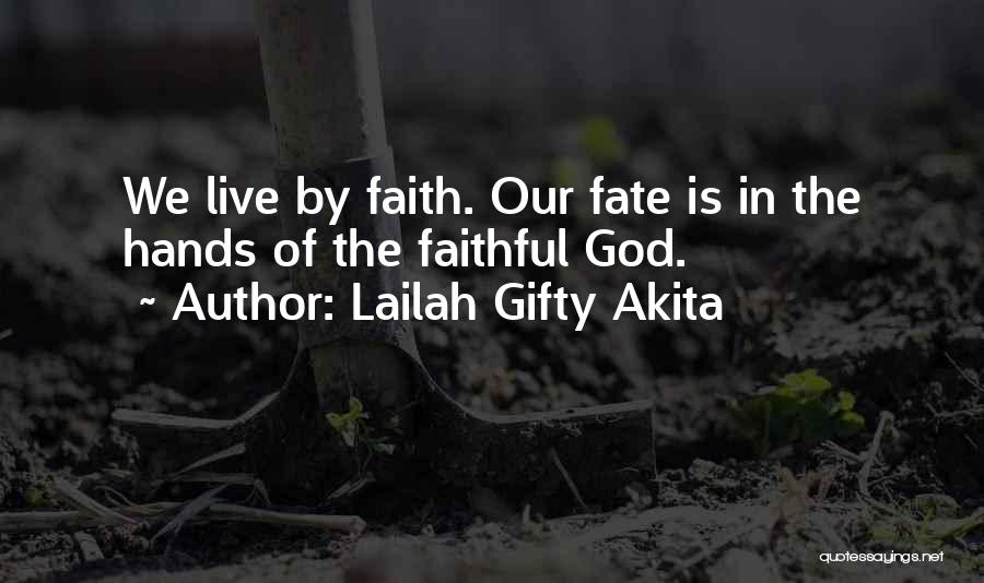 Lailah Gifty Akita Quotes: We Live By Faith. Our Fate Is In The Hands Of The Faithful God.