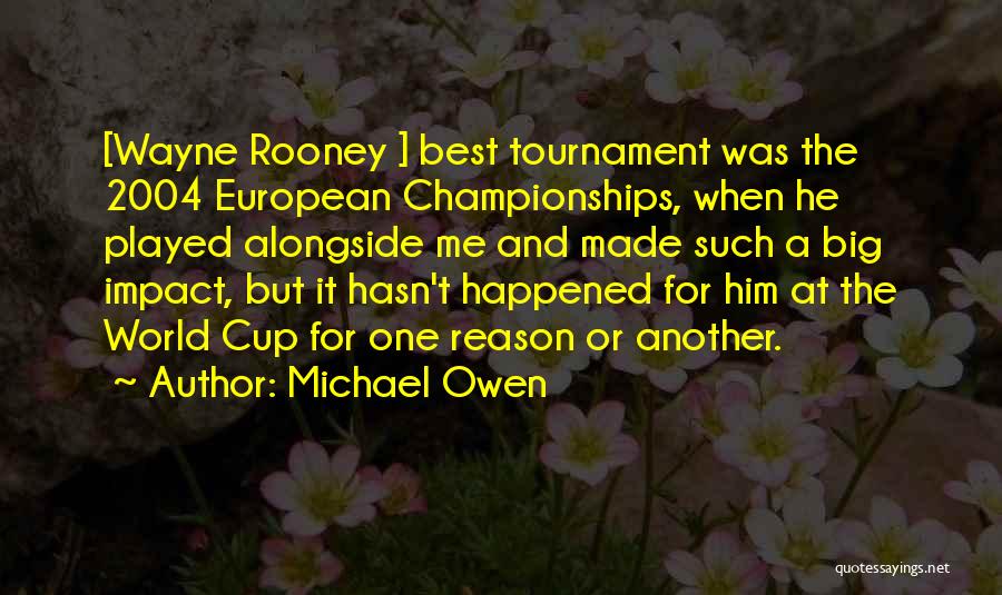 Michael Owen Quotes: [wayne Rooney ] Best Tournament Was The 2004 European Championships, When He Played Alongside Me And Made Such A Big