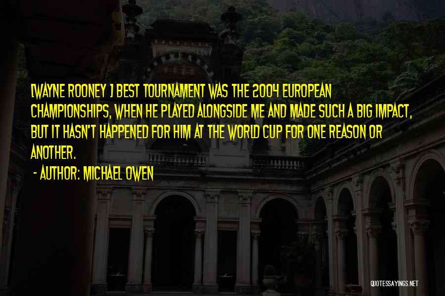 Michael Owen Quotes: [wayne Rooney ] Best Tournament Was The 2004 European Championships, When He Played Alongside Me And Made Such A Big