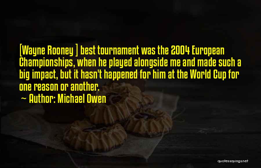 Michael Owen Quotes: [wayne Rooney ] Best Tournament Was The 2004 European Championships, When He Played Alongside Me And Made Such A Big