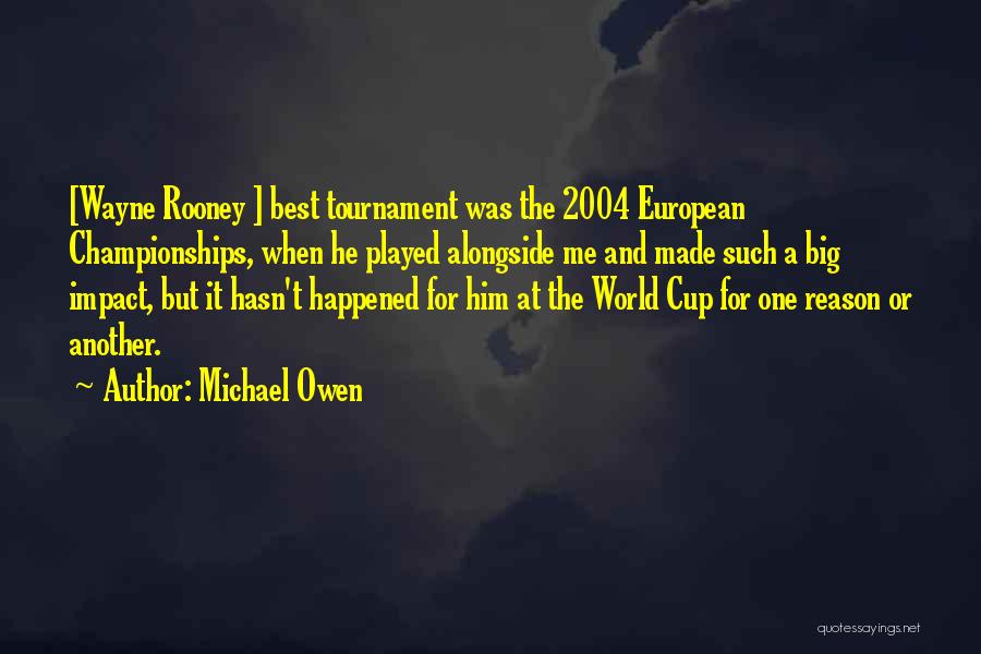 Michael Owen Quotes: [wayne Rooney ] Best Tournament Was The 2004 European Championships, When He Played Alongside Me And Made Such A Big