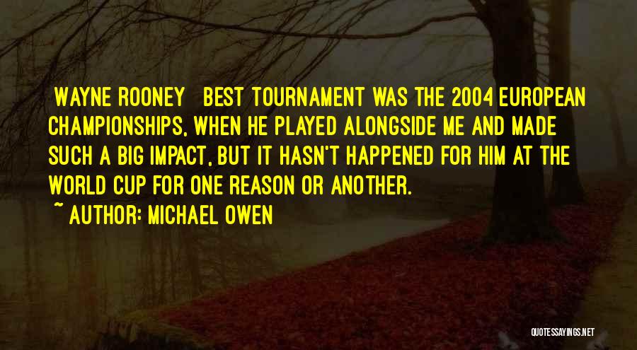 Michael Owen Quotes: [wayne Rooney ] Best Tournament Was The 2004 European Championships, When He Played Alongside Me And Made Such A Big