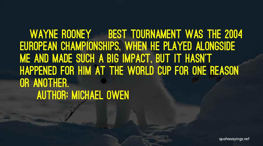 Michael Owen Quotes: [wayne Rooney ] Best Tournament Was The 2004 European Championships, When He Played Alongside Me And Made Such A Big