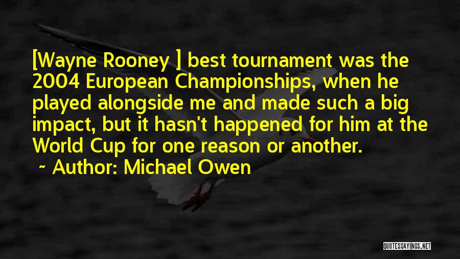 Michael Owen Quotes: [wayne Rooney ] Best Tournament Was The 2004 European Championships, When He Played Alongside Me And Made Such A Big