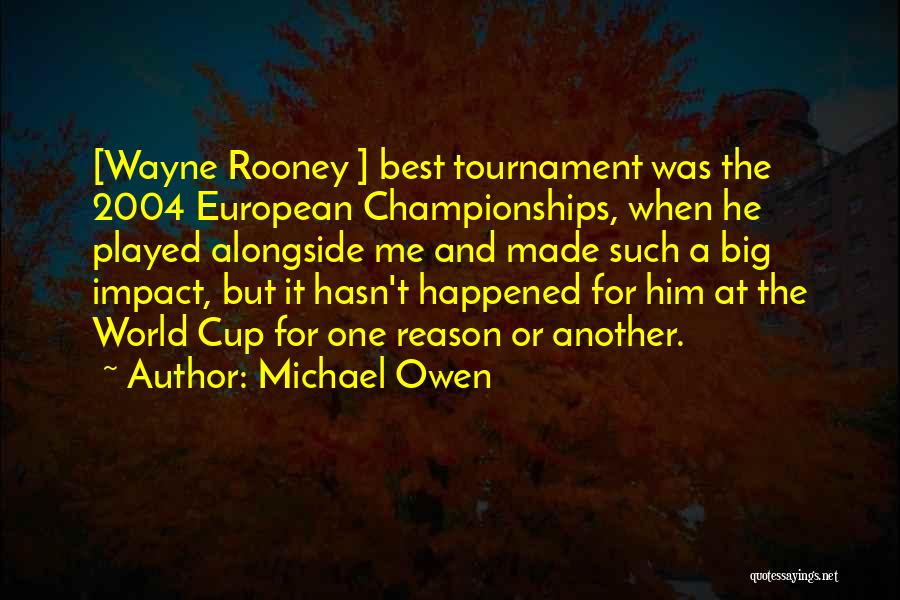 Michael Owen Quotes: [wayne Rooney ] Best Tournament Was The 2004 European Championships, When He Played Alongside Me And Made Such A Big