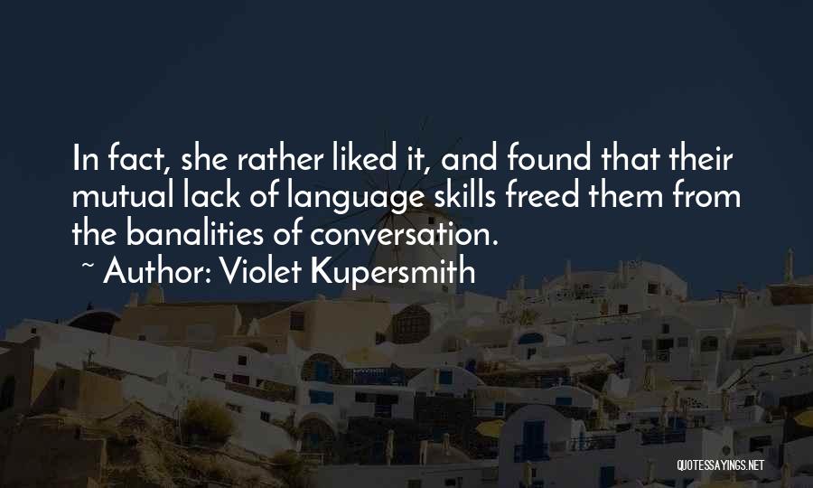 Violet Kupersmith Quotes: In Fact, She Rather Liked It, And Found That Their Mutual Lack Of Language Skills Freed Them From The Banalities
