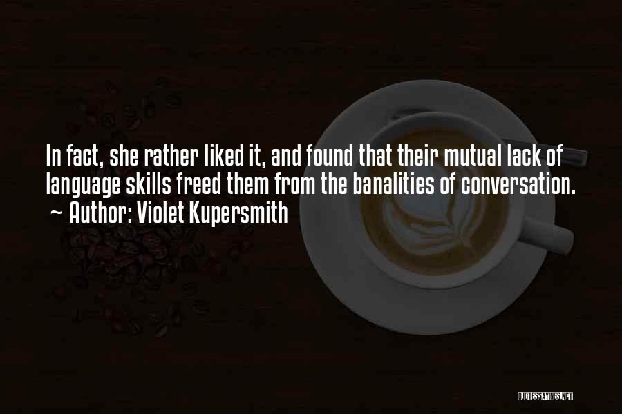 Violet Kupersmith Quotes: In Fact, She Rather Liked It, And Found That Their Mutual Lack Of Language Skills Freed Them From The Banalities