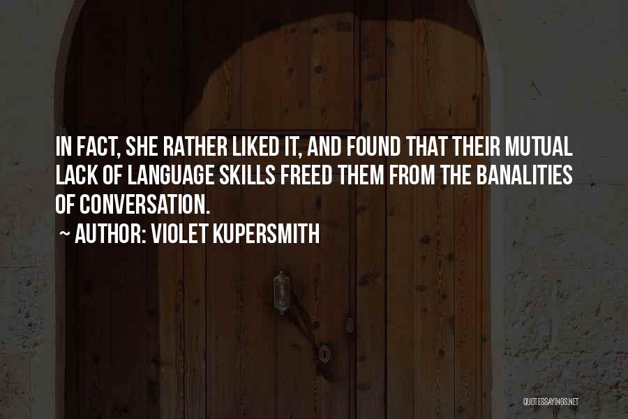 Violet Kupersmith Quotes: In Fact, She Rather Liked It, And Found That Their Mutual Lack Of Language Skills Freed Them From The Banalities