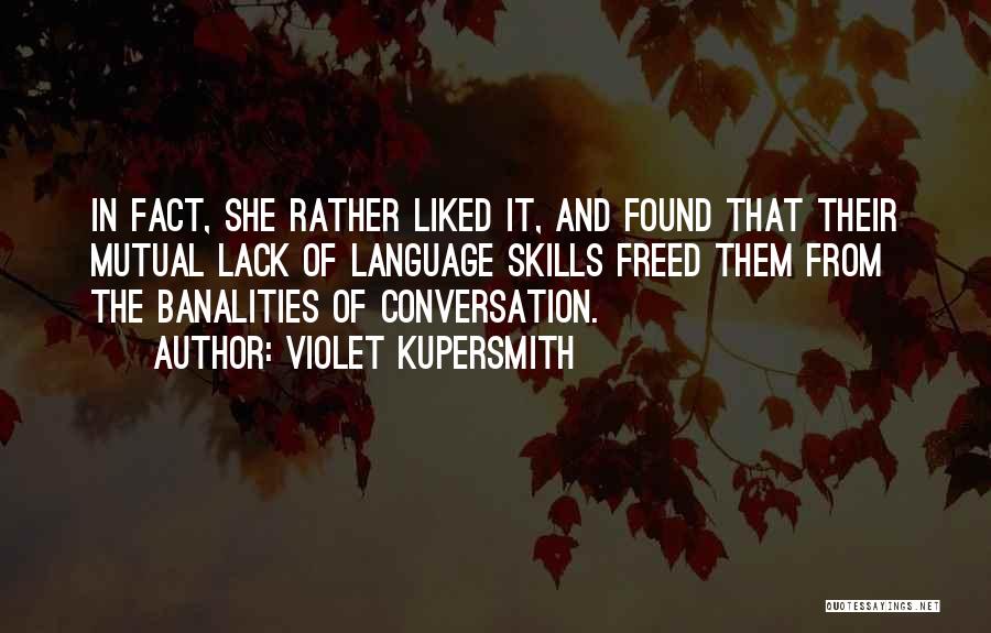 Violet Kupersmith Quotes: In Fact, She Rather Liked It, And Found That Their Mutual Lack Of Language Skills Freed Them From The Banalities
