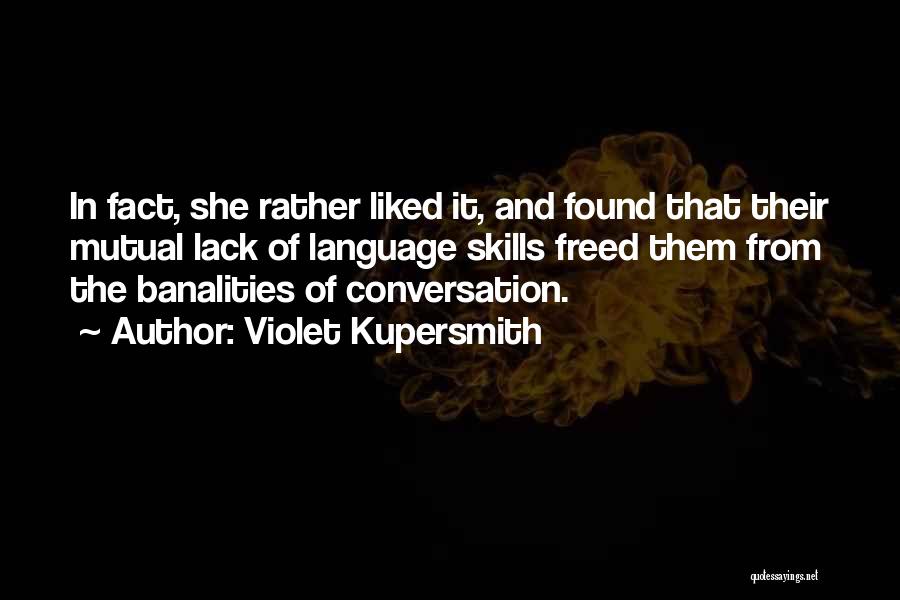 Violet Kupersmith Quotes: In Fact, She Rather Liked It, And Found That Their Mutual Lack Of Language Skills Freed Them From The Banalities