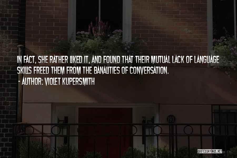 Violet Kupersmith Quotes: In Fact, She Rather Liked It, And Found That Their Mutual Lack Of Language Skills Freed Them From The Banalities