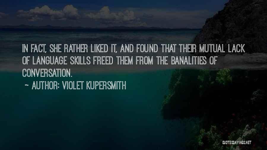 Violet Kupersmith Quotes: In Fact, She Rather Liked It, And Found That Their Mutual Lack Of Language Skills Freed Them From The Banalities
