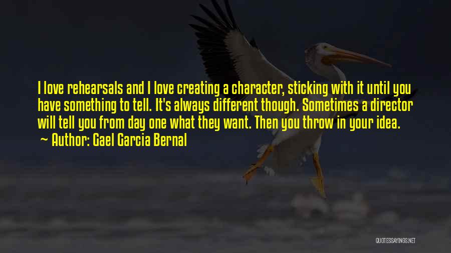 Gael Garcia Bernal Quotes: I Love Rehearsals And I Love Creating A Character, Sticking With It Until You Have Something To Tell. It's Always