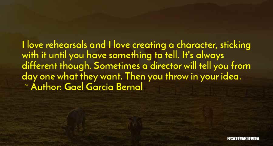 Gael Garcia Bernal Quotes: I Love Rehearsals And I Love Creating A Character, Sticking With It Until You Have Something To Tell. It's Always