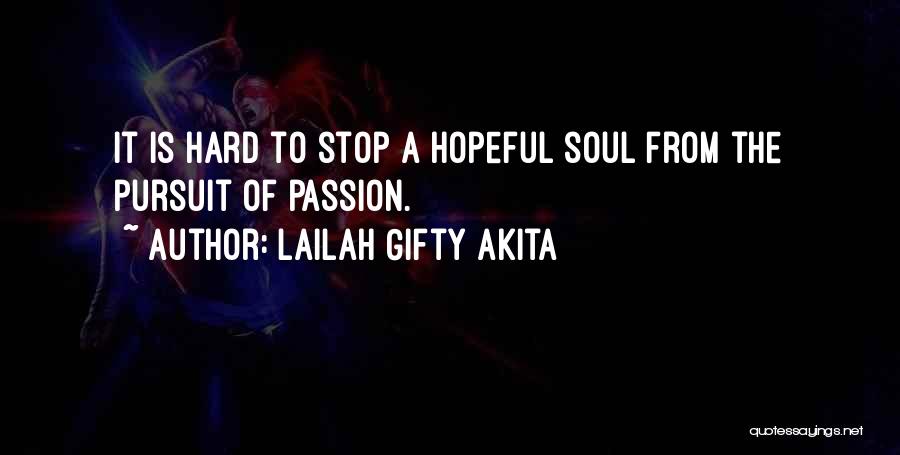 Lailah Gifty Akita Quotes: It Is Hard To Stop A Hopeful Soul From The Pursuit Of Passion.