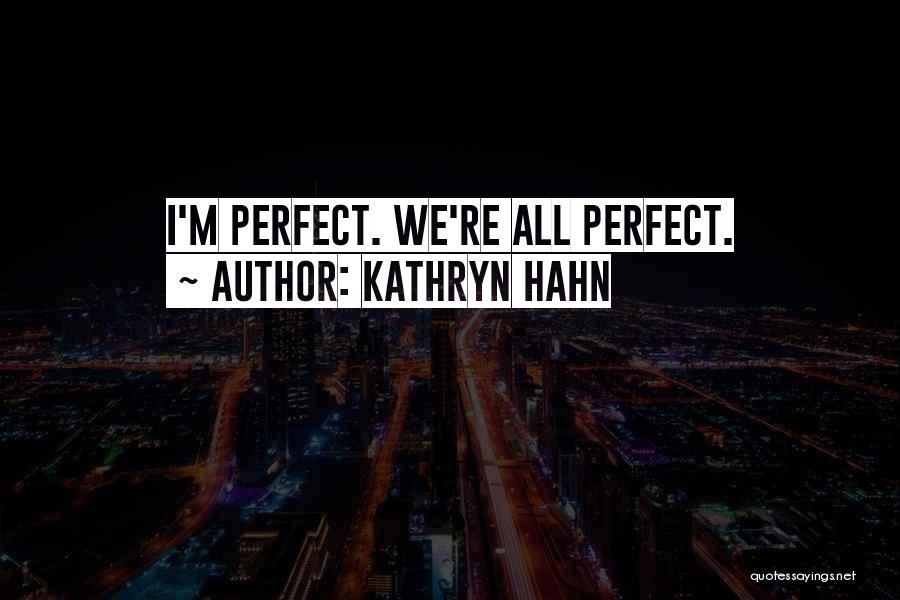 Kathryn Hahn Quotes: I'm Perfect. We're All Perfect.