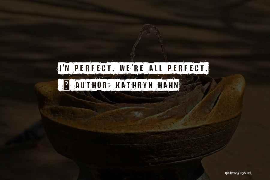 Kathryn Hahn Quotes: I'm Perfect. We're All Perfect.