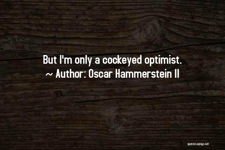 Oscar Hammerstein II Quotes: But I'm Only A Cockeyed Optimist.