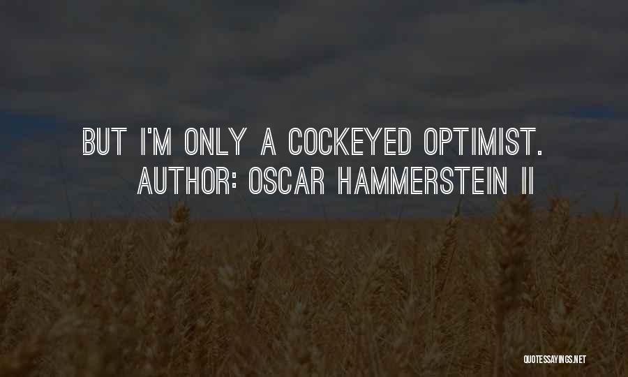 Oscar Hammerstein II Quotes: But I'm Only A Cockeyed Optimist.