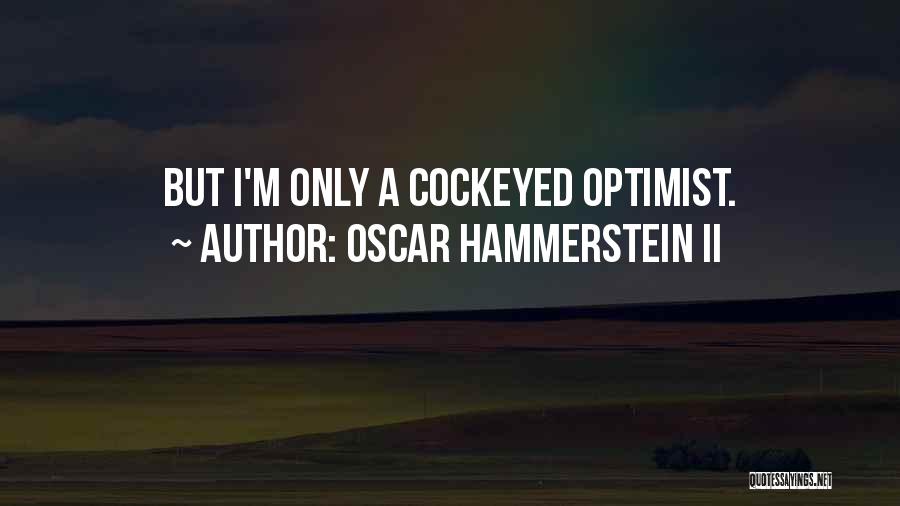 Oscar Hammerstein II Quotes: But I'm Only A Cockeyed Optimist.