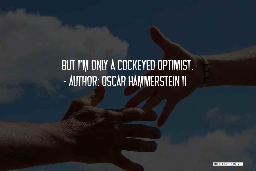 Oscar Hammerstein II Quotes: But I'm Only A Cockeyed Optimist.