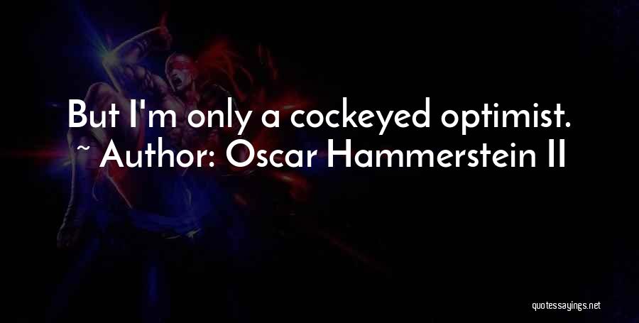 Oscar Hammerstein II Quotes: But I'm Only A Cockeyed Optimist.