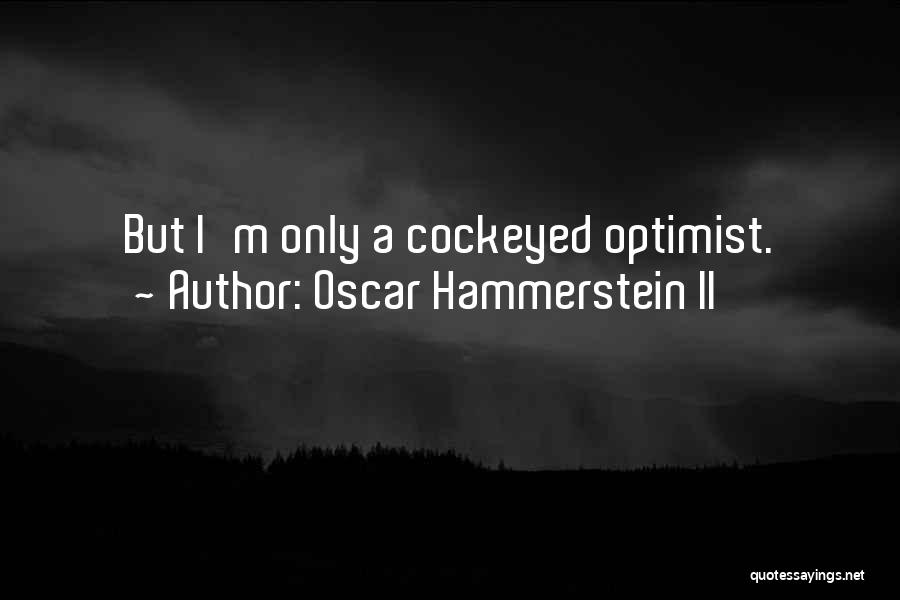 Oscar Hammerstein II Quotes: But I'm Only A Cockeyed Optimist.