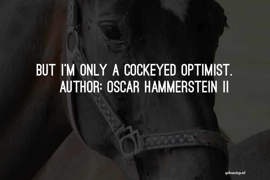 Oscar Hammerstein II Quotes: But I'm Only A Cockeyed Optimist.