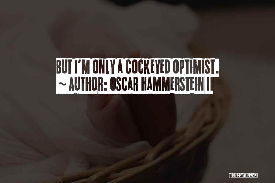 Oscar Hammerstein II Quotes: But I'm Only A Cockeyed Optimist.