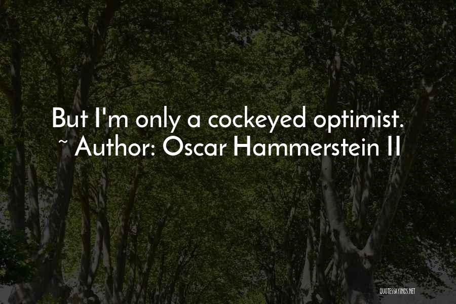 Oscar Hammerstein II Quotes: But I'm Only A Cockeyed Optimist.