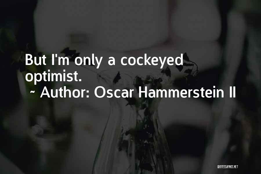 Oscar Hammerstein II Quotes: But I'm Only A Cockeyed Optimist.