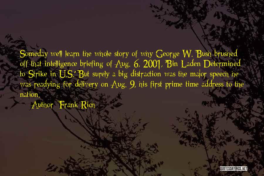 Frank Rich Quotes: Someday We'll Learn The Whole Story Of Why George W. Bush Brushed Off That Intelligence Briefing Of Aug. 6, 2001,
