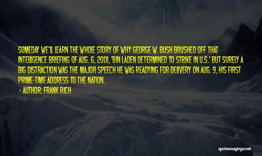 Frank Rich Quotes: Someday We'll Learn The Whole Story Of Why George W. Bush Brushed Off That Intelligence Briefing Of Aug. 6, 2001,