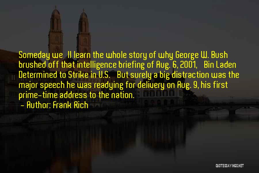 Frank Rich Quotes: Someday We'll Learn The Whole Story Of Why George W. Bush Brushed Off That Intelligence Briefing Of Aug. 6, 2001,