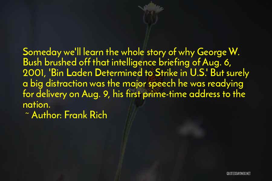 Frank Rich Quotes: Someday We'll Learn The Whole Story Of Why George W. Bush Brushed Off That Intelligence Briefing Of Aug. 6, 2001,