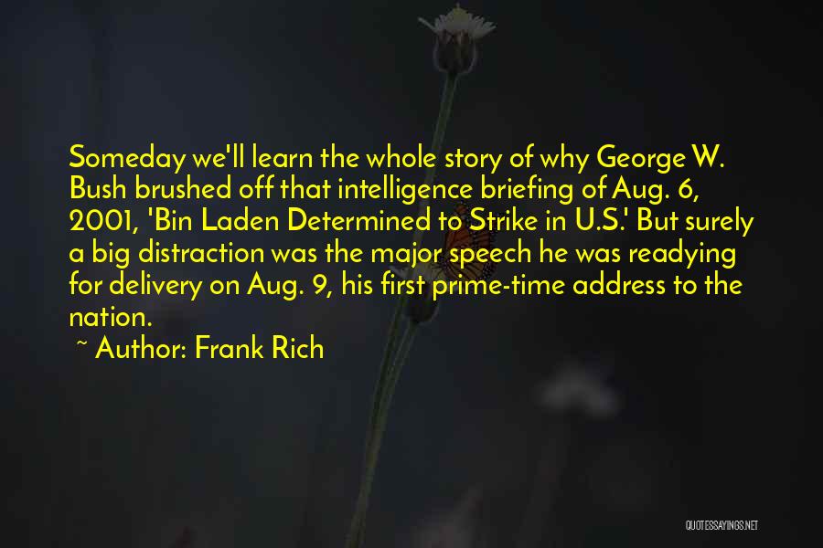 Frank Rich Quotes: Someday We'll Learn The Whole Story Of Why George W. Bush Brushed Off That Intelligence Briefing Of Aug. 6, 2001,