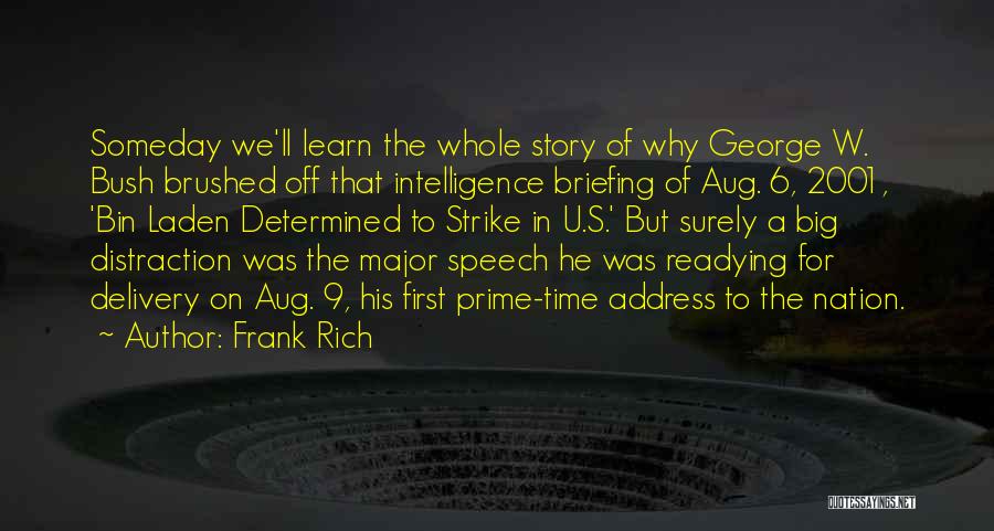 Frank Rich Quotes: Someday We'll Learn The Whole Story Of Why George W. Bush Brushed Off That Intelligence Briefing Of Aug. 6, 2001,