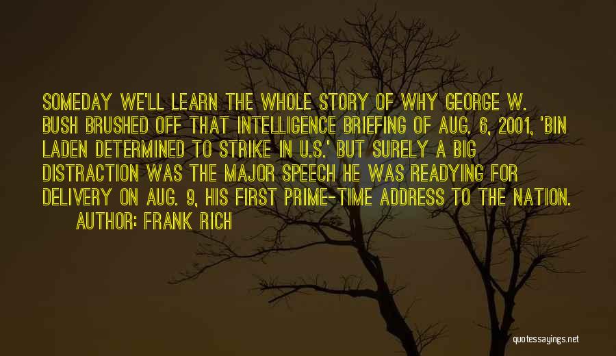 Frank Rich Quotes: Someday We'll Learn The Whole Story Of Why George W. Bush Brushed Off That Intelligence Briefing Of Aug. 6, 2001,