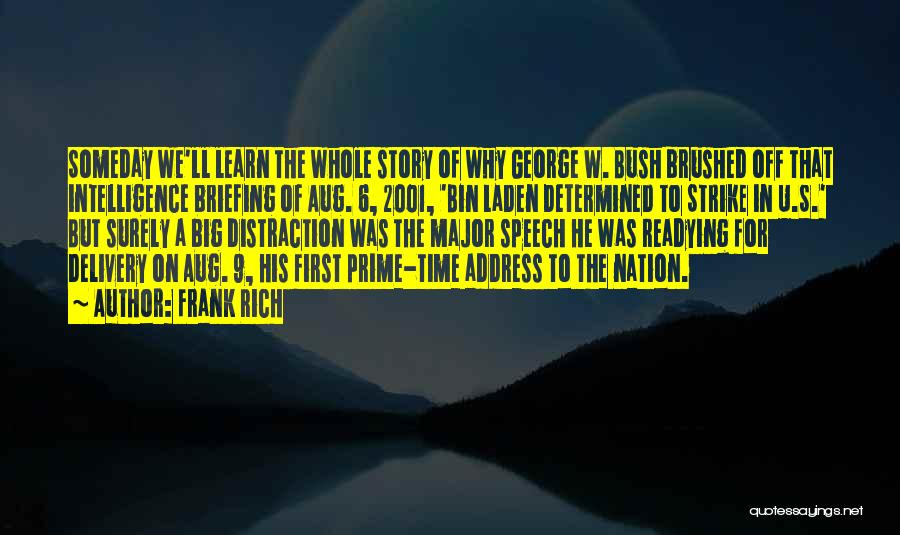 Frank Rich Quotes: Someday We'll Learn The Whole Story Of Why George W. Bush Brushed Off That Intelligence Briefing Of Aug. 6, 2001,