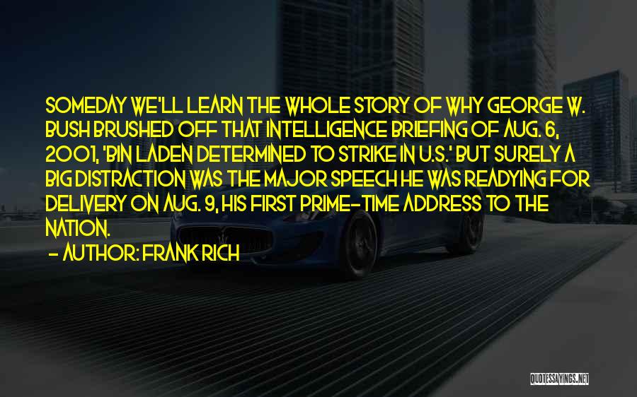 Frank Rich Quotes: Someday We'll Learn The Whole Story Of Why George W. Bush Brushed Off That Intelligence Briefing Of Aug. 6, 2001,